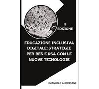 Educazione Inclusiva Digitale: Strategie per BES e DSA con le Nuove Tecnologie: II Edizione (Innovazione Didattica per BES e DSA)