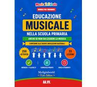 Educazione Musicale nella Scuola Primaria: Manuale per l'insegnante: oltre 250 attività pronte e 33 lezioni settimanali sulle Nuove Indicazioni, anche se non sai leggere la musica