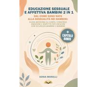 Educazione Sessuale e Affettiva Bambini 2 in 1 Dal Come Sono Nato alla Sessualità nei Bambini: Guida Moderna su Corpo, Consenso, Emozioni e Rispetto ... Genere, Sessualità, Bullismo e Cyberbullismo)