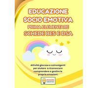 EDUCAZIONE SOCIO EMOTIVA PRIMA ELEMENTARE BES E DSA: PERCORSO AMICO SPECIALE PER BES E DSA CON 35 SCHEDE OPERATIVE + 35 SCHEDE SPIEGAZIONE (MISSIONE CREATIVA PRIMA ELEMENTARE)