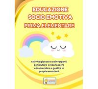EDUCAZIONE SOCIO EMOTIVA PRIMA ELEMENTARE: PERCORSO ESPLORATORE (BASE) CON 70 SCHEDE OPERATIVE + 70 SCHEDE SPIEGAZIONE (MISSIONE CREATIVA PRIMA ELEMENTARE)