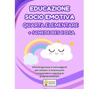 EDUCAZIONE SOCIO EMOTIVA QUARTA ELEMENTARE + PERCORSO BES E DSA: PERCORSO SUPER CREATIVO (PREMIUM) CON 70 SCHEDE OPERATIVE + 70 SCHEDE SPIEGAZIONE + ... OPERATIVE BES E DSA + 35 SCHEDE SPIEGAZIONE