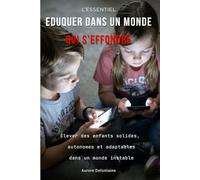 EDUQUER DANS UN MONDE QUI S'EFFONDRE - L'ESSENTIEL -: Élever des enfants solides, autonomes et adaptables dans un monde instable