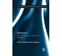 Edusemiotics: Semiotic philosophy as educational foundation (New Directions in the Philosophy of Education)