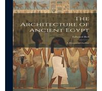 Edward Bell The Architecture of Ancient Egypt; a Historical Outline Hardcover Book Edward Bell Multicolor