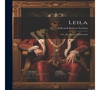 Edward Bulwer Lytton Leila: Or, the Siege of Granada Paperback Book Edward Bulwer Lytton Multicolor