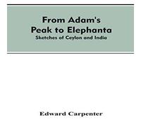 Edward Carpenter From Adam's Peak to Elephanta: Sketches of Ceylon & India Edward Carpenter Multicolor