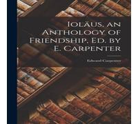 Edward Carpenter Ioläus, an Anthology of Friendship, Ed. by E. Carpenter Paperback Edward Carpenter Multicolor