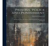 Edward Carpenter Prisons, Police & Punishment: An Inquiry Into the Causes and Edward Carpenter Multicolor