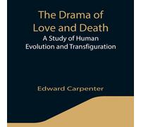 Edward Carpenter The Drama of Love & Death: A Study of Human Evolution and Edward Carpenter Multicolor