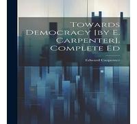 Edward Carpenter Towards Democracy [by E. Carpenter]. Complete Ed Hardcover Book Edward Carpenter Multicolor