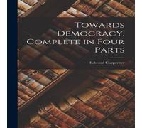 Edward Carpenter Towards Democracy. Complete in Four Parts Paperback Book Edward Carpenter Multicolor