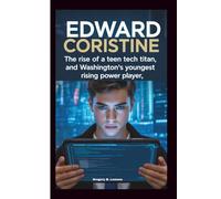 EDWARD CORISTINE: The Rise of A Teen Tech Titan And Washington’s Youngest Rising Power Player
