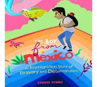 Edward Dennis The Boy from Mexico : An Immigration Story of Bravery and Edward Dennis Multicolor