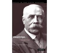Edward Elgar, Modernist: 20 (Music in the Twentieth Century, Series Number 20)