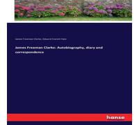 Edward Everett Hale James Freeman Clarke: Autobiography, diary & correspondence Edward Everett Hale Multicolor