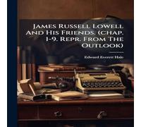 Edward Everett Hale James Russell Lowell & His Friends. (chap. 1-9. Repr. From The Edward Everett Hale Multicolor