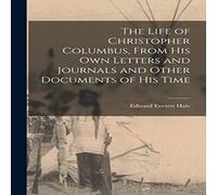 Edward Everett Hale The Life of Christopher Columbus, From his own Letters and Edward Everett Hale Multicolor