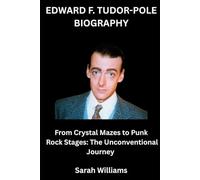 Edward F. Tudor-Pole Biography: From Crystal Mazes to Punk Rock Stages: The Unconventional Journey