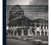 Edward Gibbon An Abridgment of Mr. Gibbon's History of the Decline & Fall of Edward Gibbon Multicolor