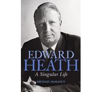 Edward Heath: A Singular Life