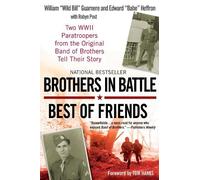 Brothers in Battle, Best of Friends: Two WWII Paratroopers from the Original Band of Brothers Tell Their Story