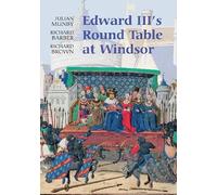 Edward III's Round Table at Windsor: The House of the Round Table and the Windsor Festival of 1344 (Arthurian Studies)