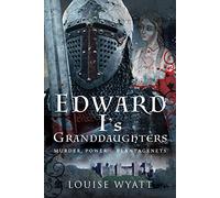 Edward I's Granddaughters: Murder, Power and Plantagenets