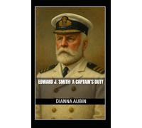 Edward J. Smith: A Captain’s Duty (Beneath the Ice and Stars Series)