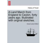 Edward Ledwich A Land March from England to Ceylon, Forty Years Ago (Paperback)
