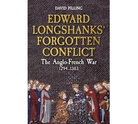 Edward Longshanks' Forgotten Conflict : The Anglo-French War 1294-1303