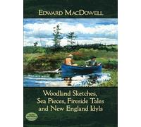 Edward MacDowell: Woodland Sketches, Sea Pieces, Fireside Tales And New England Idyls