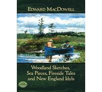 Edward MacDowell: Woodland Sketches, Sea Pieces, Fireside Tales And New England Idyls