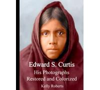Edward S. Curtis: His Photographs Restored and Colorized (Edward S. Curtis Restored Photos Series)