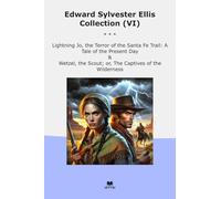Edward Sylvester Ellis Collection (VI): Lightning Terror Santa Trail Tale Present Wetzel Scout Captives Wilderness (Top Classics)