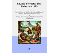Edward Sylvester Ellis Collection (XX): Miners Enchanted Island Tale Yellowstone Country Wetzel Scout Captives Wilderness (Top Classics)