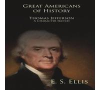 Edward Sylvester Ellis Great Americans of History - Thomas Jefferson - A Character Sketch Edward Sylvester Ellis Multicolor