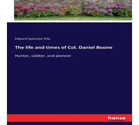 Edward Sylvester Ellis The life & times of Col. Daniel Boone:Hunter, soldier, and Edward Sylvester Ellis Multicolor
