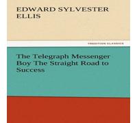 Edward Sylvester Ellis The Telegraph Messenger Boy the Straight Road to Success Paperback Edward Sylvester Ellis Multicolor