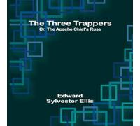Edward Sylvester Ellis The Three Trappers; Or, The Apache Chief's Ruse Paperback Book Edward Sylvester Ellis Multicolor
