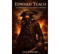 Edward Teach - dit Barbe Noire: Chroniques de l’Âge d’Or de la Piraterie