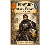 Edward the Black Prince for Kids (The Heroes of the Middle Ages)
