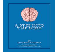 Edward Thomas A Step Into The Mind: An Introductory Psychology Book for Kids Edward Thomas Multicolor