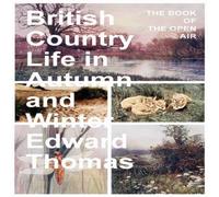 Edward Thomas British Country Life in Autumn & Winter: The Book of the Open Edward Thomas Multicolor