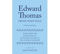 Edward Thomas: Prose Writings: A Selected Edition: Volume III: Biographies (Edward Thomas Prose Writing Selected Edition)