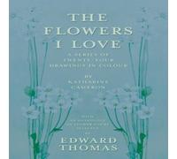 Edward Thomas The Flowers I Love - A Series of Twenty-Four Drawings in Colour by Edward Thomas Multicolor