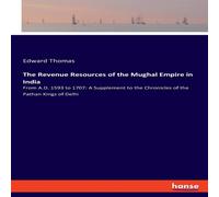 Edward Thomas The Revenue Resources of the Mughal Empire in India:From A.D. 1593 Edward Thomas Multicolor