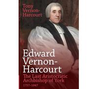 Edward Vernon-Harcourt: The Last Aristocratic Archbishop of York