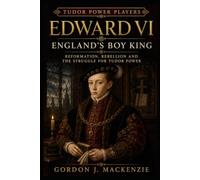 Edward VI: England's Boy King: Reformation, Rebellion and the Struggle for Tudor Power (Tudor Power Players)