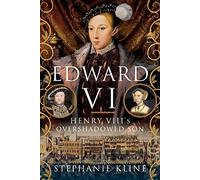 Edward VI: Henry VIII's Overshadowed Son